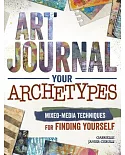 Art Journal Your Archetypes: Mixed-Media Techniques for Finding Yourself
