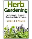 Herb Gardening: A Beginners Guide to Growing Herbs at Home