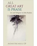 All Great Art Is Praise: Art and Religion in John Ruskin