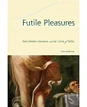Futile Pleasures: Early Modern Literature and the Limits of Utility