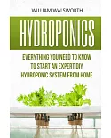 Hydroponics: Everything You Need to Know to Start an Expert DIY Hydroponic System from Home