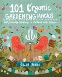 101 Organic Gardening Hacks: Eco-Friendly Solutions to Improve Any Garden