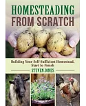 Homesteading from Scratch: Building Your Self-Sufficient Homestead, Start to Finish