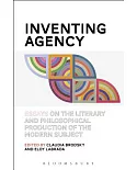 Inventing Agency: Essays on the Literary and Philosophical Production of the Modern Subject