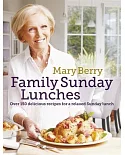 Mary Berry’s Family Sunday Lunches: Over 150 Delicious Recipes for a Relaxed Sunday Lunch