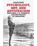 Psychology, Art, and Antifascism: Ernst Kris, E. H. Gombrich, and the Politics of Caricature