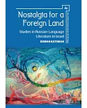 Nostalgia for a Foreign Land: Studies in Russian-Language Literature in Israel