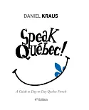 Speak Québec!: A Guide to Day-to-day Quebec French