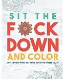 Sit the F*ck Down and Color: Adult Swear Word Coloring Book for Stress Relief