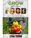 Grow Your Own Food: Ultimate Step by Step Guide to Backyard Gardening.