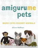 Amigurume Pets: Make Cute Crochet Animals