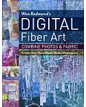 Wen Redmond’s Digital Fiber Art: Combine Photos & Fabric: Create Your Own Mixed-media Masterpiece