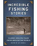 Incredible Fishing Stories: Classic Angling Tales from Around the World