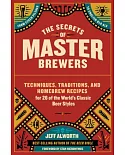 The Secrets of Master Brewers: Techniques, Traditions, and Homebrew Recipes for 26 of the World’s Classic Beer Styles