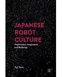 Japanese Robot Culture: Performance, Imagination, and Modernity