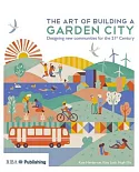 The Art of Building a Garden City: Designing New Communities for the 21st Century