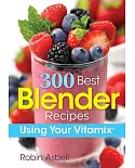 300 Best Blender Recipes: Using Your Vitamix