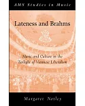 Lateness and Brahms: Music and Culture in the Twilight of Viennese Liberalism