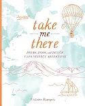 Take Me There: Dream, Draw, and Design Your Perfect Adventure