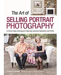 The Art of Selling Portrait Photography: In-person Sales Techniques to Maximize Customer Satisfaction and Profits