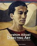 Ebrahim Alkazi Directing Art: The Making of a Modern Indian Art World