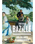 Frederic Bazille and the Birth of Impressionism: 1841-1870