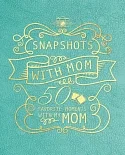 Snapshots With Mom: 50 Favorite Moments With My Mom