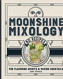 Moonshine Mixology: 60 Recipes for Flavoring Spirits & Making Cocktails