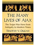 The Many Lives of Ajax: The Trojan War Hero from Antiquity to Modern Times