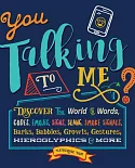 You Talking to Me?: Discover the World of Words, Codes, Emojis, Signs, Slang, Smoke Signals, Barks, Babbles, Growls, Gestures, H