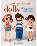 Sew Your Own Dolls: 25 Stylish Dolls to Make and Personalize