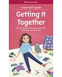 A Smart Girl’s Guide Getting It Together: How to Organize Your Space, Your Stuff, Your Time-and Your Life