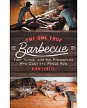 The One True Barbecue: Fire, Smoke, and the Pitmasters Who Cook the Whole Hog