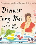 Dinner Chez Moi: 50 French Secrets to Joyful Eating and Entertaining