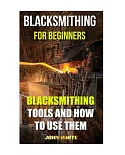 Blacksmithing for Beginners: Blacksmithing Tools and How to Use Them