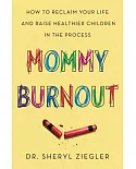 Mommy Burnout: How to Reclaim Your Life and Raise Healthier Children in the Process