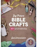 Big Picture Bible Crafts: 101 Simple and Amazing Crafts to Help Teach Children the Bible