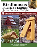 Birdhouses, Boxes & Feeders for the Backyard Hobbyist: 19 Fun-To-Build Projects for Attracting Birds to Your Backyard