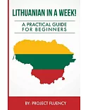 Lithuanian in a Week! Start Speaking Basic Lithuanian in Less Than 24 Hours: The Ultimate Crash Course for Beginners