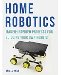 Home Robotics: Maker-inspired Projects for Building Your Own Robots