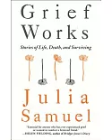 Grief Works: Stories of Life, Death, and Surviving