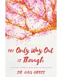 The Only Way Out Is Through: A Ten-step Journey from Grief to Wholeness