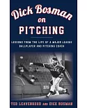 Dick Bosman on Pitching: Lessons from the Life of a Major League Ballplayer and Pitching Coach