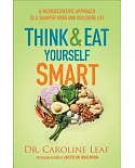 Think and Eat Yourself Smart: A Neuroscientific Approach to a Sharper Mind and Healthier Life