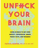 Unfuck Your Brain: Using Science to Get over Anxiety, Depression, Anger, Freak-Outs, and Triggers