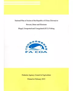 National Plan of Action of the Republic of China (Taiwan) to Prevent, Deter and Eliminate Illegal, Unreported and Unregulated (IUU) Fishing