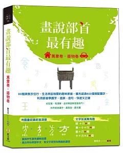 畫說部首最有趣（萬象卷．器物卷）：60個與食衣住行、生活用品相關的趣味部首，擴充超過600個搭配國字，利用部首學識字、造詞、造句，快速又正確