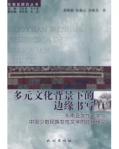 多元文化背景下的邊緣書寫︰東南亞女性文學與中國少數民族女性文學的比較研究