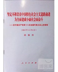 堅定不移沿著中國特色社會主義道路前進為全面建成小康社會而奮斗︰在中國共產黨第十八次全國代表大會上的報告(2012年11月8日)胡錦濤