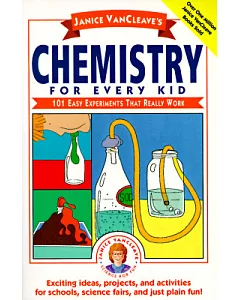 Janice Vancleave’s Chemistry for Every Kid 101 Easy Experiments That Really Work